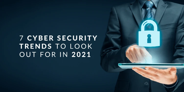 These are the 7 Cyber Security trends to look out for in 2021
