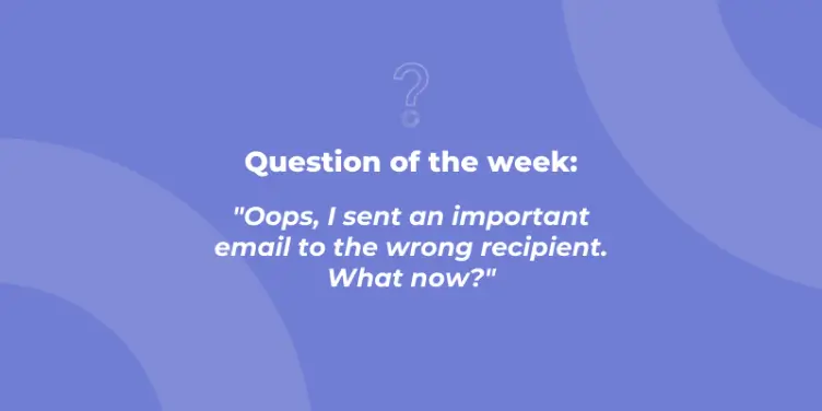 Oops, I sent an important email to the wrong recipient. What now?